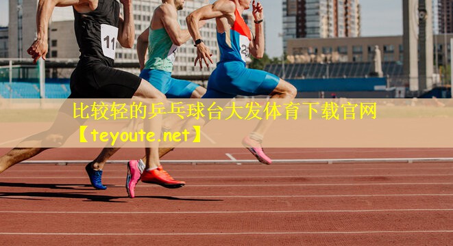 <strong>比较轻的乒乓球台大发体育下载官网</strong>