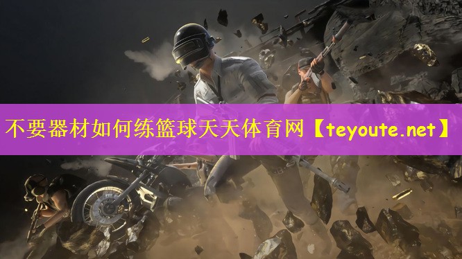 不要器材如何练篮球天天体育网