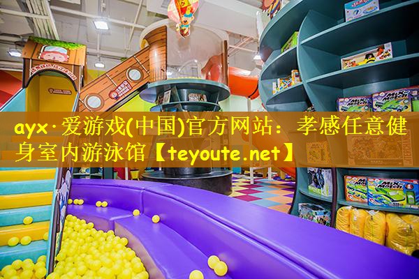 ayx·爱游戏(中国)官方网站：孝感任意健身室内游泳馆