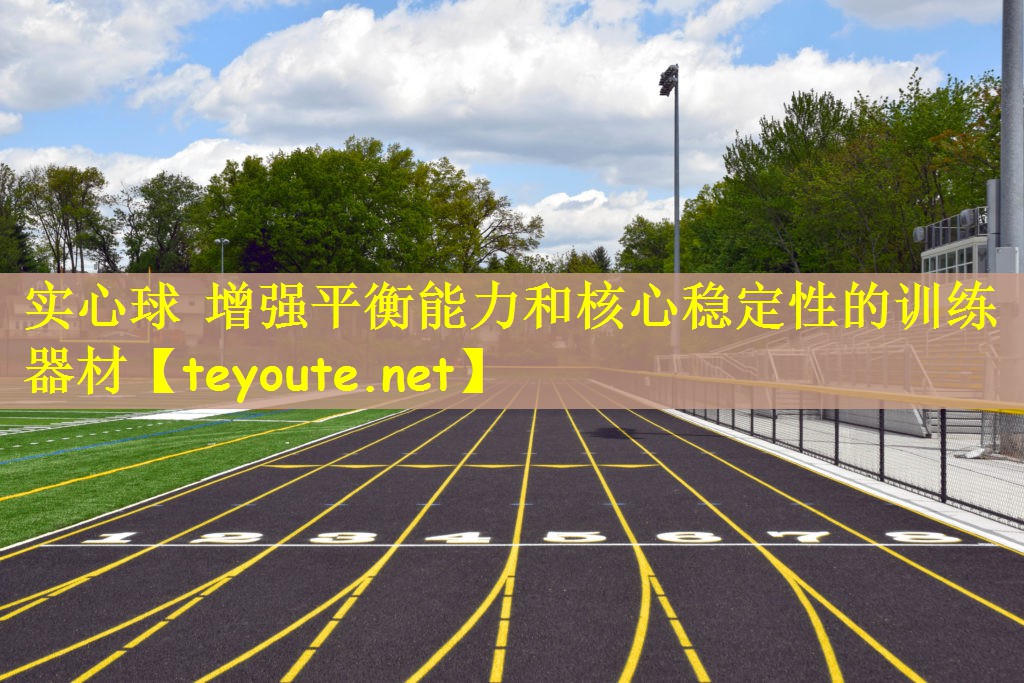 实心球 增强平衡能力和核心稳定性的训练器材